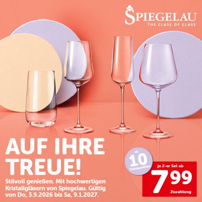 Bild von verschiedenen Spiegelau-Gläsern und der Aufschrift: "AUF IHRE TREUE! Stilvoll genießen. Mit hochwertigen Kristallgläsern von Spiegelau." Gültig von Do., 3.9.2026 bis Sa., 9.1.2027