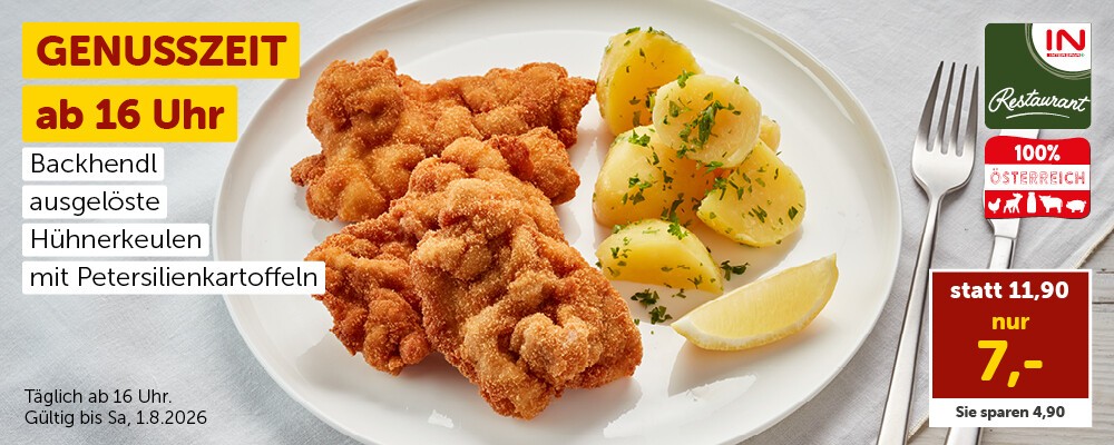 Genusszeit ab 16:00 Uhr: Backhendl ausgelöste Hühnerkeulen mit Petersilienkartoffeln statt 11,90 nur 7,00 €. Täglich ab 16:00 Uhr. Gültig bis Sa, 1.8.2026