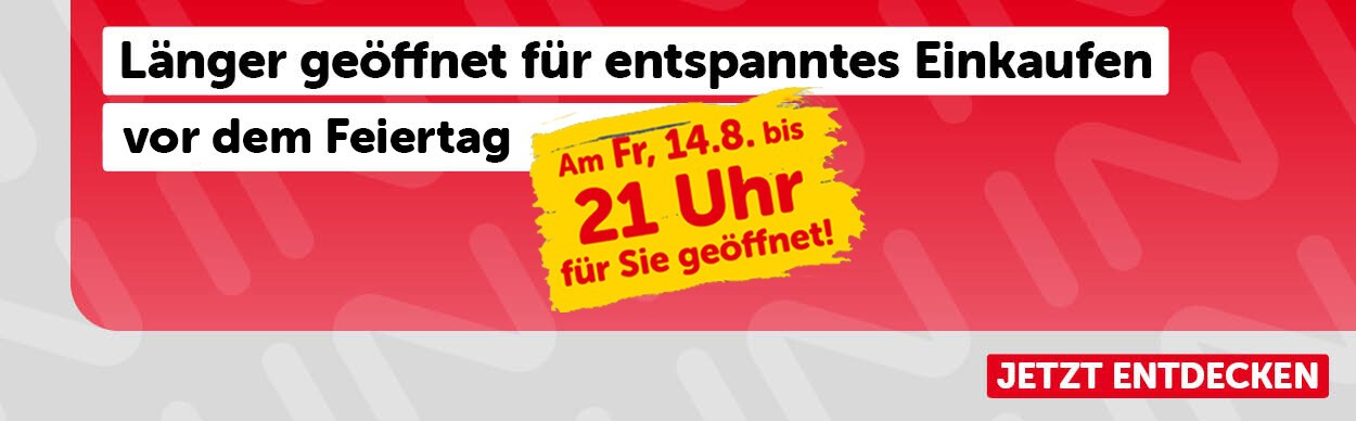 Länger geöffnet für entspanntes Einkaufen vor dem Feiertag. Am Fr, 14.8. bis 21 Uhr für sie geöffnet!