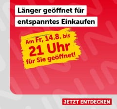 Länger geöffnet für entspanntes Einkaufen vor dem Feiertag. Am Fr, 14.8. bis 21 Uhr für sie geöffnet!