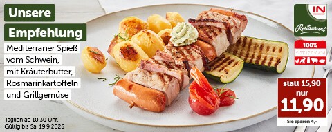 Unsere Empfehlung: Mediterraner Spieß vom Schwein mit Kräuterbutter, Rosmarinkartoffeln und Grillgemüse nur 11,90 €. Täglich ab 10:30 Uhr. Gültig bis Sa, 19.9.